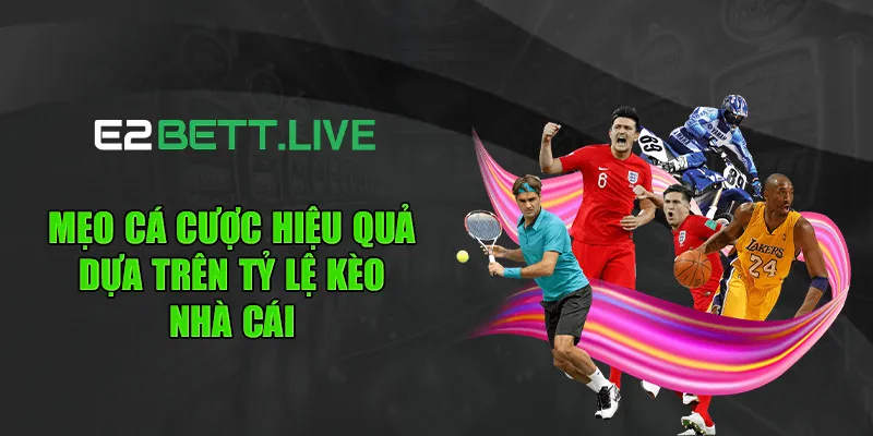Mẹo cá cược hiệu quả dựa trên tỷ lệ kèo nhà cái