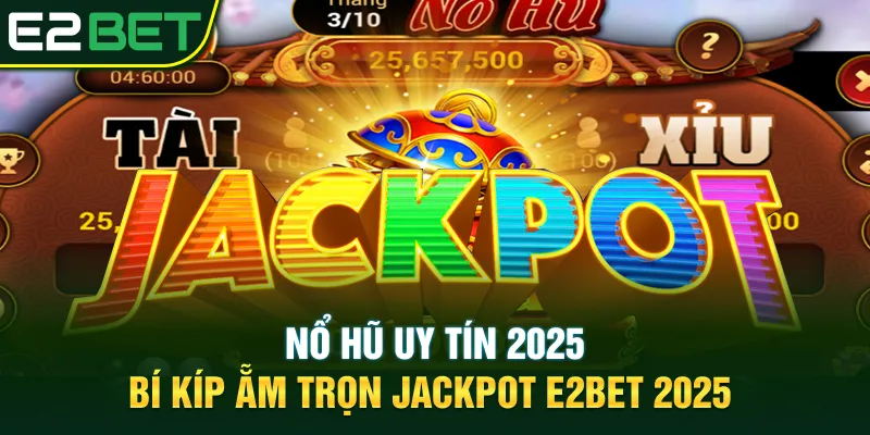 Nổ Hũ Uy Tín 2025 - Bí Kíp Ẵm Trọn Jackpot E2BET 2025